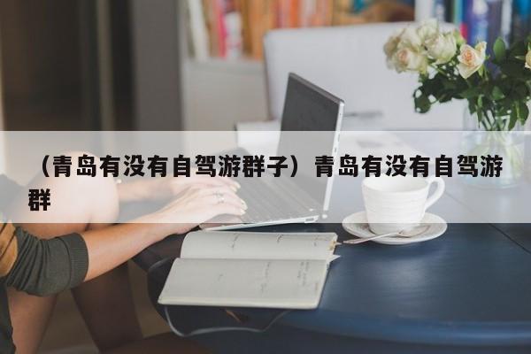 （青岛有没有自驾游群子）青岛有没有自驾游群