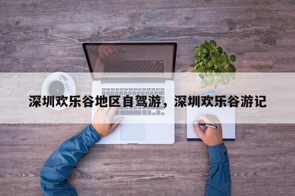 深圳欢乐谷地区自驾游，深圳欢乐谷游记