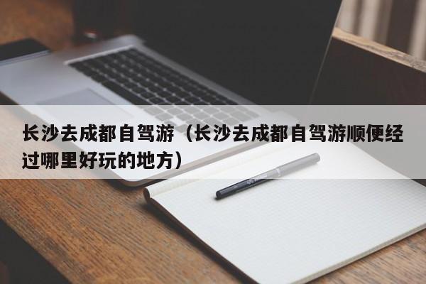 长沙去成都自驾游（长沙去成都自驾游顺便经过哪里好玩的地方）