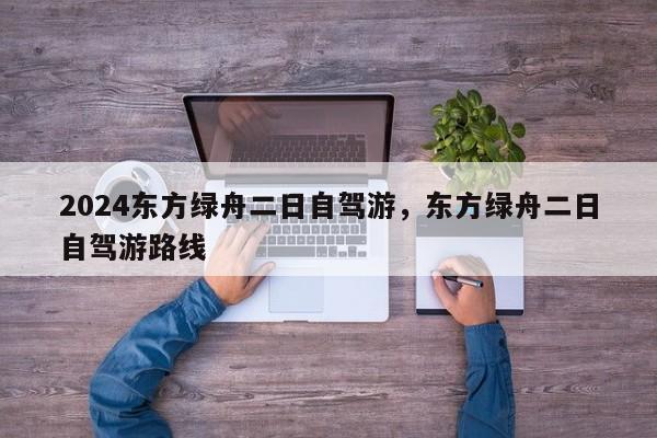 2024东方绿舟二日自驾游，东方绿舟二日自驾游路线