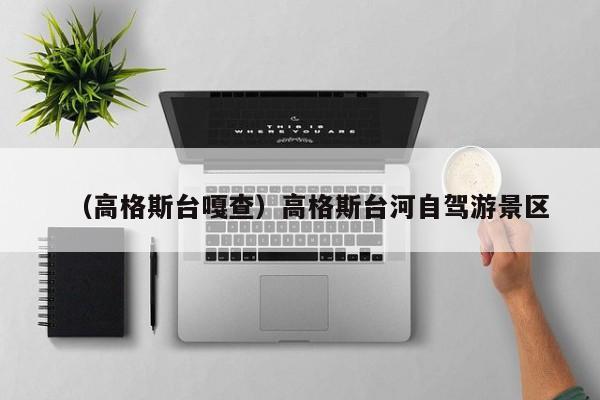 （高格斯台嘎查）高格斯台河自驾游景区